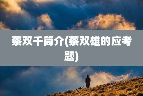 蔡双千简介(蔡双雄的应考题)