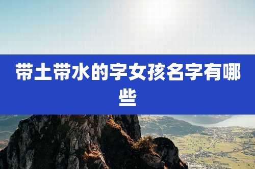 带土带水的字女孩名字有哪些