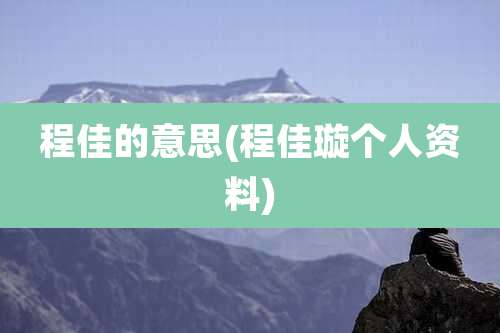 程佳的意思(程佳璇个人资料)