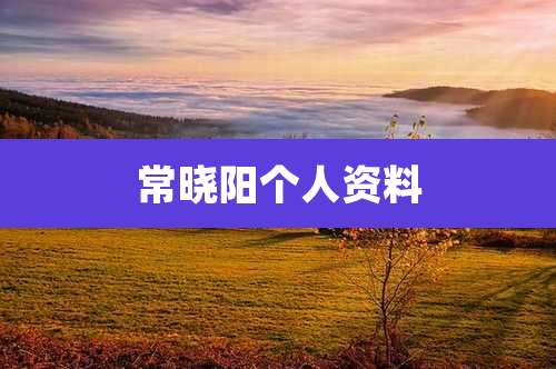 常晓阳个人资料