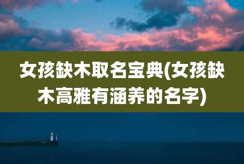 女孩缺木取名宝典(女孩缺木高雅有涵养的名字)