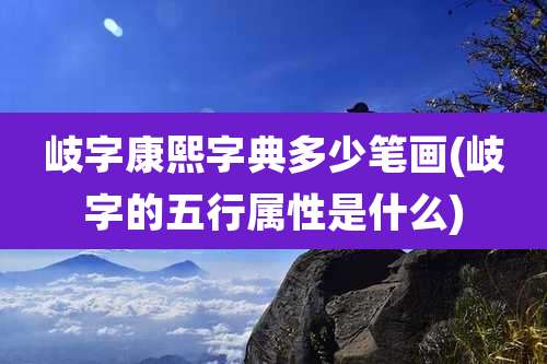 岐字康熙字典多少笔画(岐字的五行属性是什么)