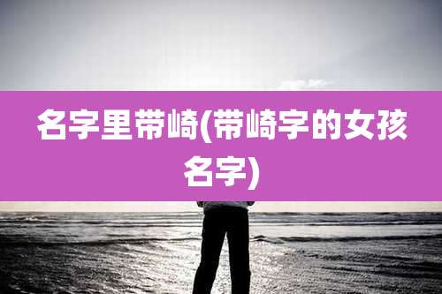 名字里带崎(带崎字的女孩名字)