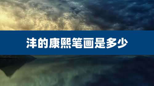 沣的康熙笔画是多少
