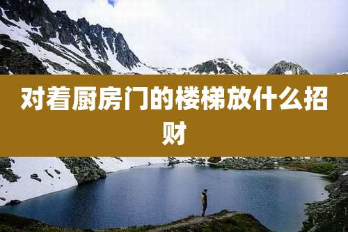 对着厨房门的楼梯放什么招财