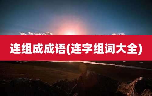 连组成成语(连字组词大全)