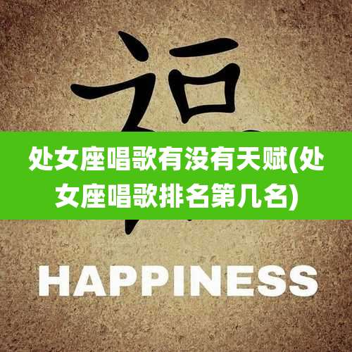 处女座唱歌有没有天赋(处女座唱歌排名第几名)