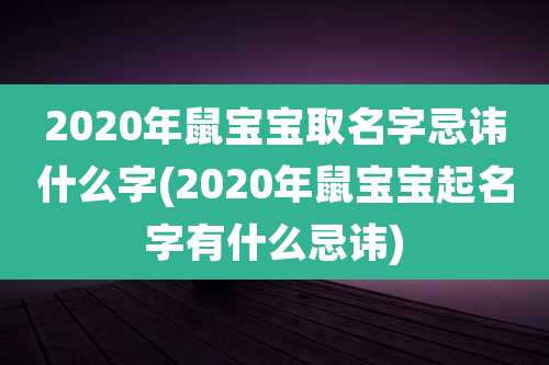 2020年鼠宝宝取名字忌讳什么字(2020年鼠宝宝起名字有什么忌讳)