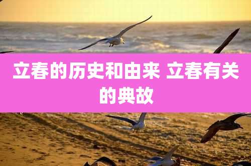 立春的历史和由来 立春有关的典故