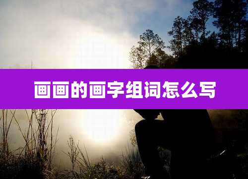 画画的画字组词怎么写