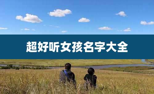 超好听女孩名字大全