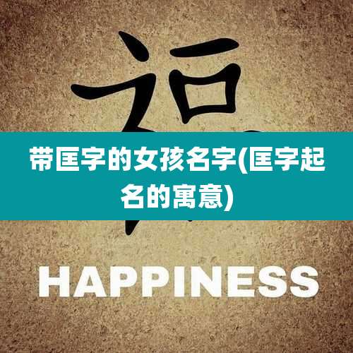 带匡字的女孩名字(匡字起名的寓意)