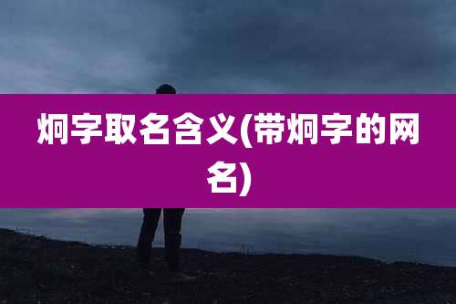 炯字取名含义(带炯字的网名)