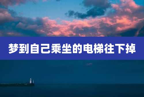 梦到自己乘坐的电梯往下掉