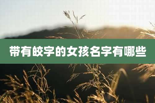 带有皎字的女孩名字有哪些