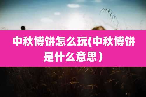 中秋博饼怎么玩(中秋博饼是什么意思)