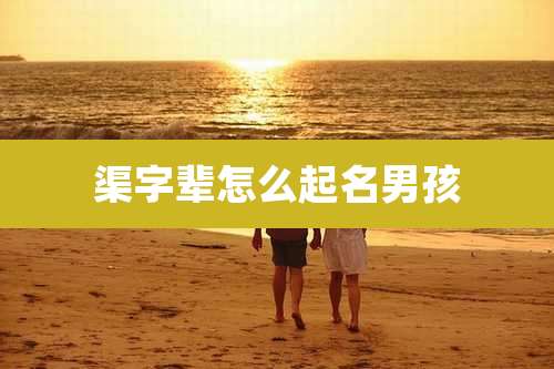 渠字辈怎么起名男孩