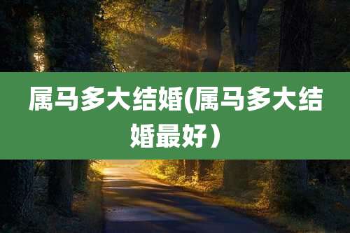 属马多大结婚(属马多大结婚最好）