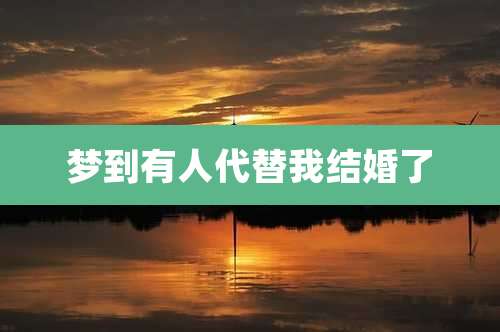 梦到有人代替我结婚了