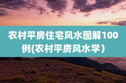 农村平房住宅风水图解100例(农村平房风水学）