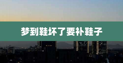 梦到鞋坏了要补鞋子