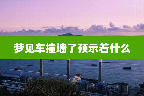 梦见车撞墙了预示着什么