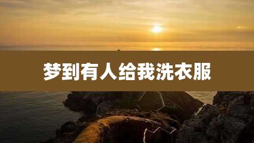 梦到有人给我洗衣服