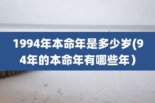 1994年本命年是多少岁(94年的本命年有哪些年)