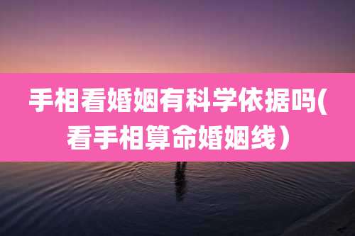 手相看婚姻有科学依据吗(看手相算命婚姻线)