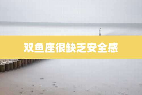 双鱼座很缺乏安全感