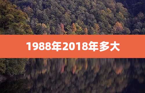 1988年2018年多大