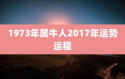 1973年属牛人2017年运势运程