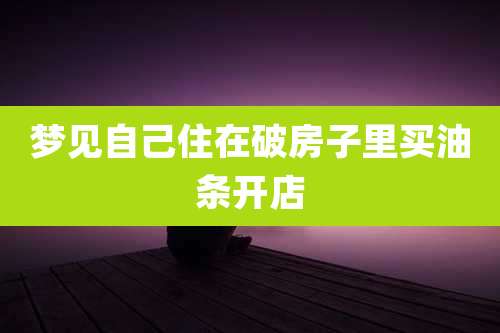 梦见自己住在破房子里买油条开店