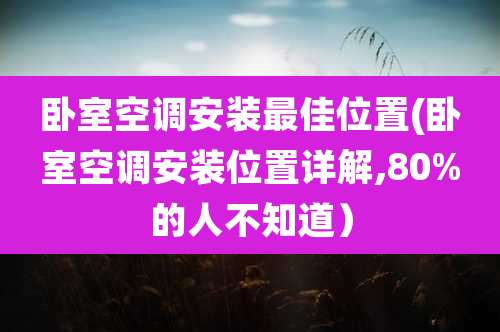 卧室空调安装最佳位置(卧室空调安装位置详解,80%的人不知道)