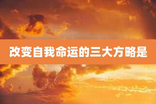 改变自我命运的三大方略是