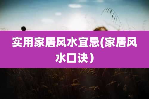 实用家居风水宜忌(家居风水口诀)