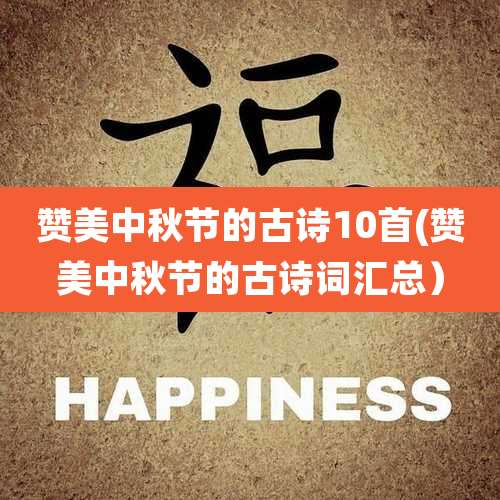 赞美中秋节的古诗10首(赞美中秋节的古诗词汇总)
