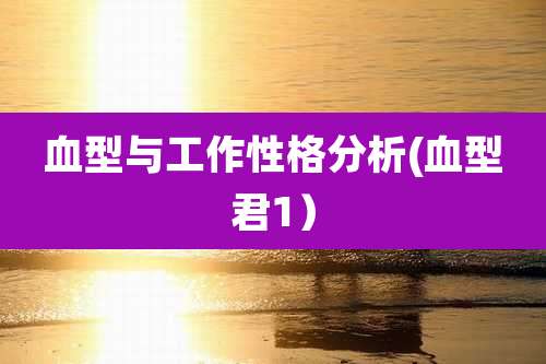 血型与工作性格分析(血型君1）