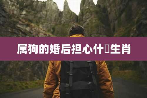 属狗的婚后担心什麼生肖