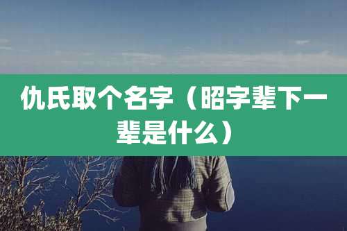 仇氏取个名字（昭字辈下一辈是什么）