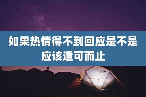 如果热情得不到回应是不是应该适可而止
