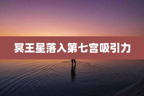 冥王星落入第七宫吸引力