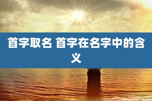 首字取名 首字在名字中的含义