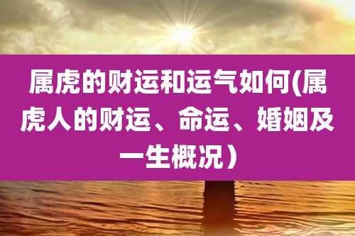 属虎的财运和运气如何(属虎人的财运、命运、婚姻及一生概况)