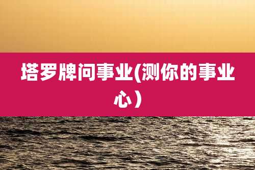 塔罗牌问事业(测你的事业心)