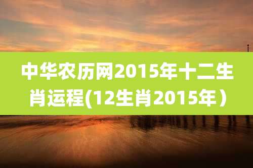 中华农历网2015年十二生肖运程(12生肖2015年）