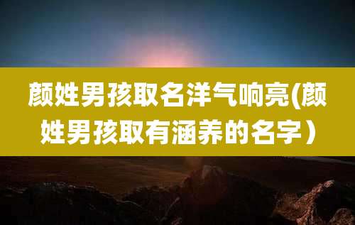 颜姓男孩取名洋气响亮(颜姓男孩取有涵养的名字）