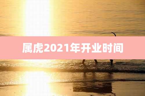 属虎2021年开业时间