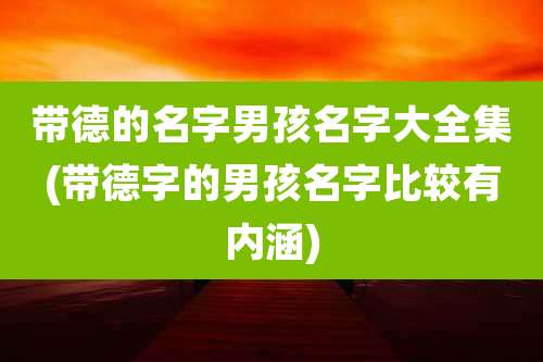 带德的名字男孩名字大全集(带德字的男孩名字比较有内涵)