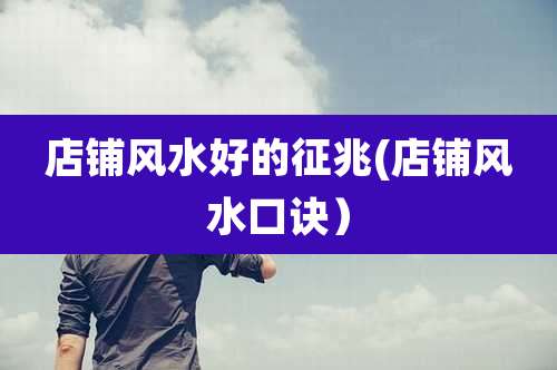 店铺风水好的征兆(店铺风水口诀）